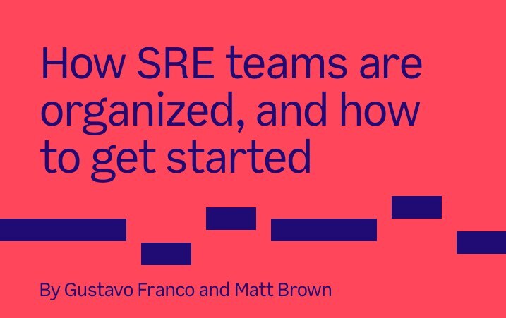 How SRE teams organized, and how to get started