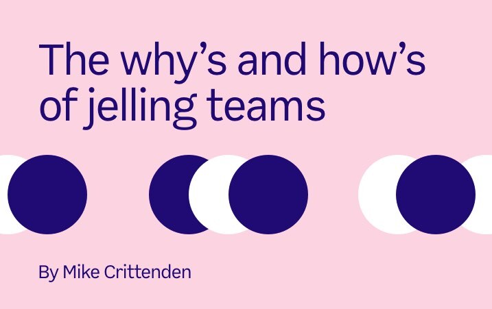 The why's and how's of jelling teams