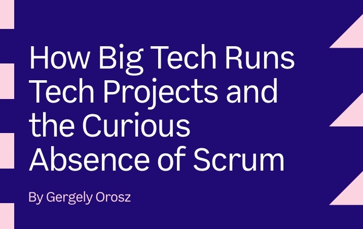 How big tech runs tech projects and the curious absence of scrum